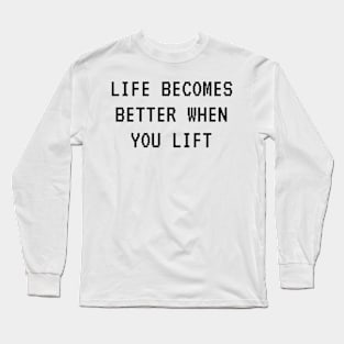 Life becomes better when you lift. Long Sleeve T-Shirt